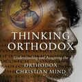 Cover Art for 9781944967703, Thinking Orthodox: Understanding and Acquiring the Orthodox Christian Mind by Eugenia Scarvelis Constantinou