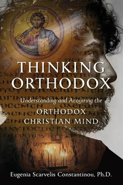 Cover Art for 9781944967703, Thinking Orthodox: Understanding and Acquiring the Orthodox Christian Mind by Eugenia Scarvelis Constantinou