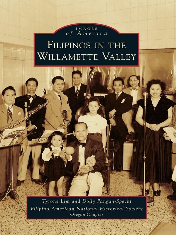 Cover Art for 9781439625187, Filipinos in the Willamette Valley by Dolly Pangan-Specht, Filipino American National Historical Society - Oregon Chapter, Tyrone Lim
