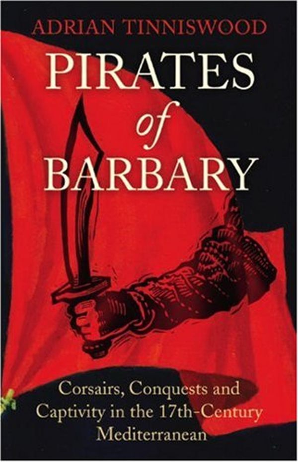 Cover Art for 9780224085267, Pirates Of Barbary: Corsairs, Conquests and Captivity in the 17th-Century Mediterranean by Adrian Tinniswood