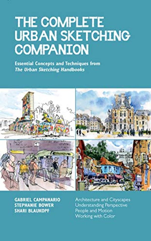 Cover Art for B08FQGLKFS, The Complete Urban Sketching Companion:Essential Concepts and Techniques from The Urban Sketching Handbooks--Architecture and Cityscapes, Understanding ... People and Motion, Working with Color by Shari Blaukopf, Stephanie Bower, Gabriel Campanario