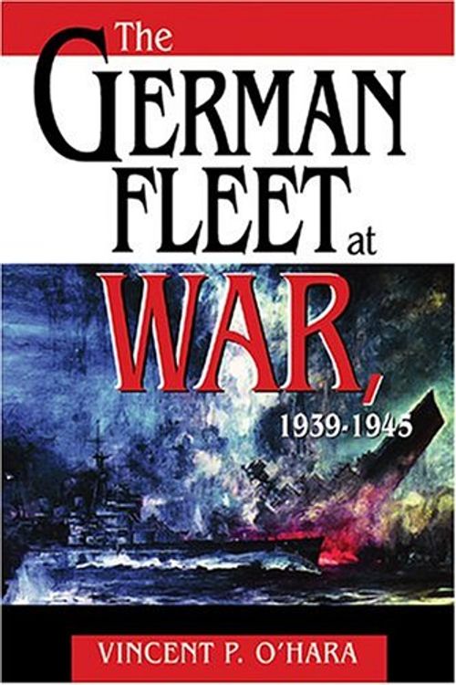 Cover Art for 9781591146513, The German Fleet at War 1939-1945 by O'Hara, Vincent P.