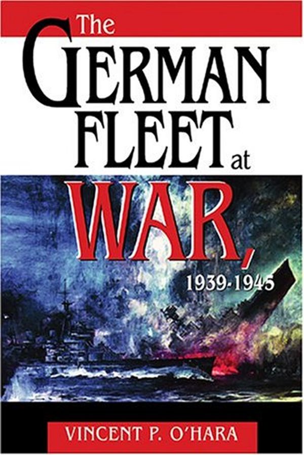Cover Art for 9781591146513, The German Fleet at War 1939-1945 by O'Hara, Vincent P.