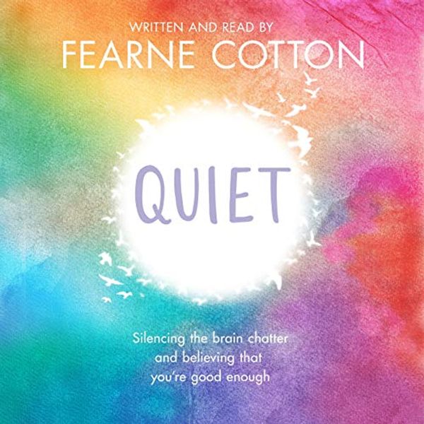 Cover Art for B07GXJMQ7D, Quiet: Learning to Silence the Chatter and Believing That You’re Good Enough by Fearne Cotton