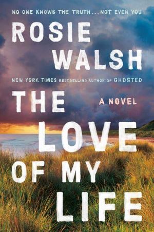 Cover Art for 9780593492482, The Love of My Life: A Novel by Rosie Walsh