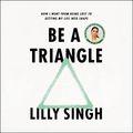 Cover Art for B09DDFNRCQ, Be a Triangle: How I Went from Being Lost to Getting My Life into Shape by Lilly Singh