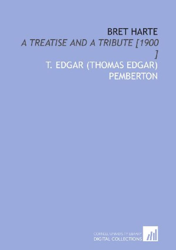 Cover Art for 9781112432972, Bret Harte: A Treatise and a Tribute [1900 ] by T. Edgar (Thomas Edgar) Pemberton
