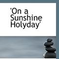 Cover Art for 9781117291550, On a Sunshine Holyday' by Edward Marston