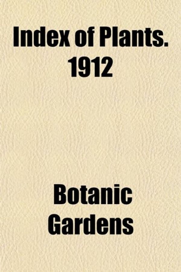 Cover Art for 9781152156722, Index of Plants. 1912 by Botanic Gardens