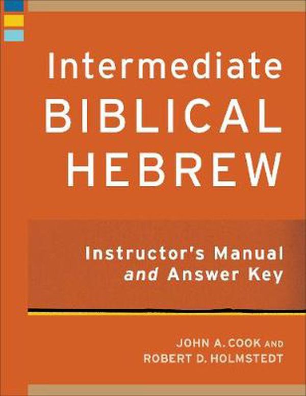 Cover Art for 9781540963734, Intermediate Biblical Hebrew Instructor's Manual and Answer Key by John A. Cook, Robert D. Holmstedt