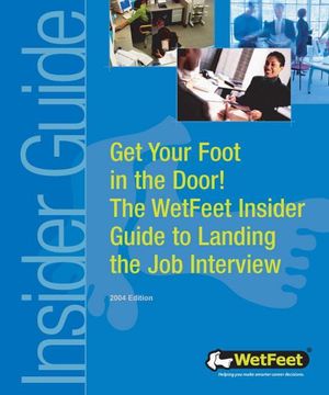 Cover Art for 9781582074054, Get Your Foot in the Door! The WetFeet Insider Guide to Landing the Job Interview, 2004 edition by Wetfeet
