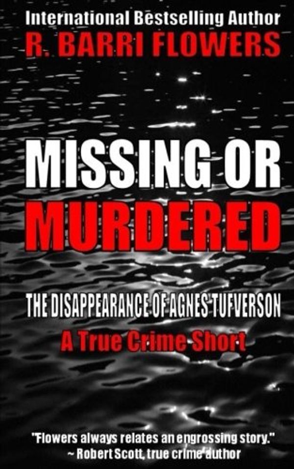 Cover Art for 9781546773849, Missing or Murdered: The Disappearance of Agnes Tufverson (A True Crime Short) by R. Barri Flowers