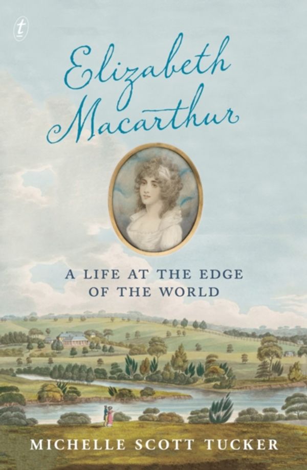 Cover Art for 9781925603422, Elizabeth MacarthurA Life at the Edge of the World by Michelle Scott Tucker