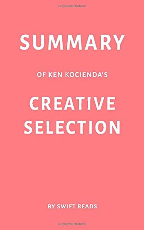 Cover Art for 9781794107441, Summary of Ken Kocienda’s Creative Selection by Swift Reads by Swift Reads