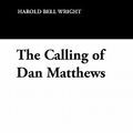 Cover Art for 9781434424501, The Calling of Dan Matthews by Harold Bell Wright