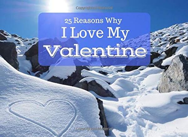Cover Art for 9781790581580, 25 Reasons Why I Love My Valentine: What I Love About You Book Journal - Colorful inspiring pages with prompts - Fill in the blanks to make a romantic keepsake gift for your Valentine by Rose Raleigh