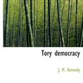 Cover Art for 9781117941646, Tory Democracy (Hardcover) by J. M. Kennedy