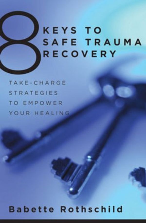Cover Art for 8601300248806, 8 Keys to Safe Trauma Recovery: Take-charge Strategies to Empower Your Healing (8 Keys to Mental Health) by Babette Rothschild