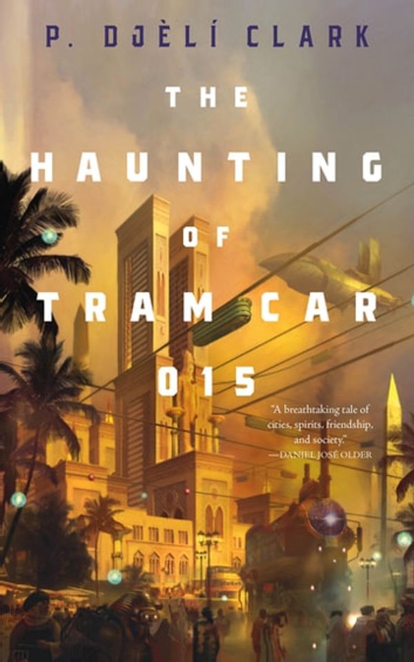 Cover Art for 9781250294784, The Haunting of Tram Car 015 by P. Djèlí Clark