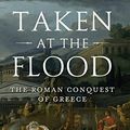 Cover Art for 9780190468880, Taken at the Flood: The Roman Conquest of Greece (Ancient Warfare and Civilization) by Robin Waterfield