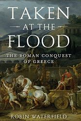Cover Art for 9780190468880, Taken at the Flood: The Roman Conquest of Greece (Ancient Warfare and Civilization) by Robin Waterfield