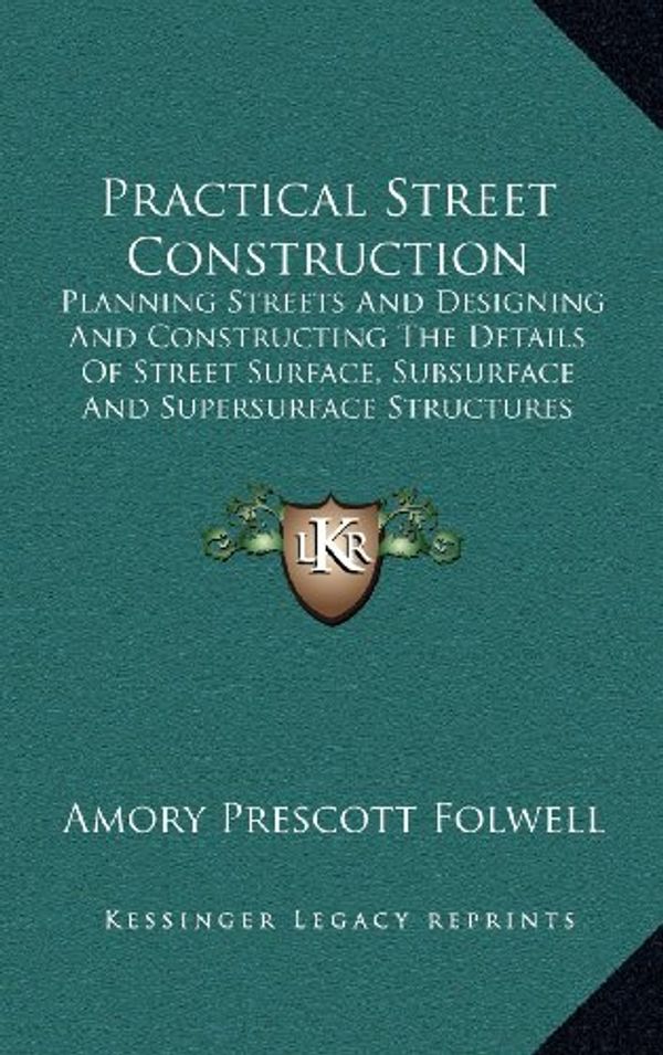Cover Art for 9781164299516, Practical Street Construction: Planning Streets and Designing and Constructing the Details of Street Surface, Subsurface and Supersurface Structures by Folwell, Amory Prescott