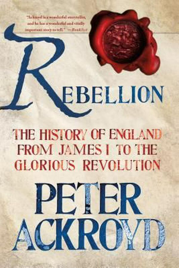 Cover Art for 9781250070241, Rebellion: The History of England from James I to the Glorious Revolution by Peter Ackroyd