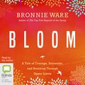 Cover Art for B075XZV6NF, Bloom: A Tale of Courage, Surrender, and Breaking Through Upper Limits by Bronnie Ware