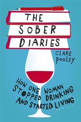 Cover Art for 9781473661875, The Sober Diaries: How one woman stopped drinking and started living by Clare Pooley