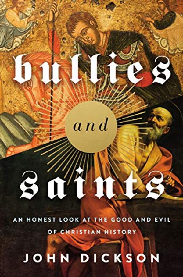Cover Art for B08NHX95RT, Bullies and Saints: An Honest Look at the Good and Evil of Christian History by John Dickson