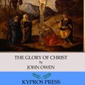 Cover Art for 9781518389429, The Glory of Christ by John Owen