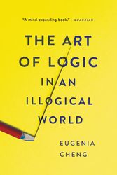 Cover Art for 9781541672499, The Art of Logic in an Illogical World by Eugenia Cheng