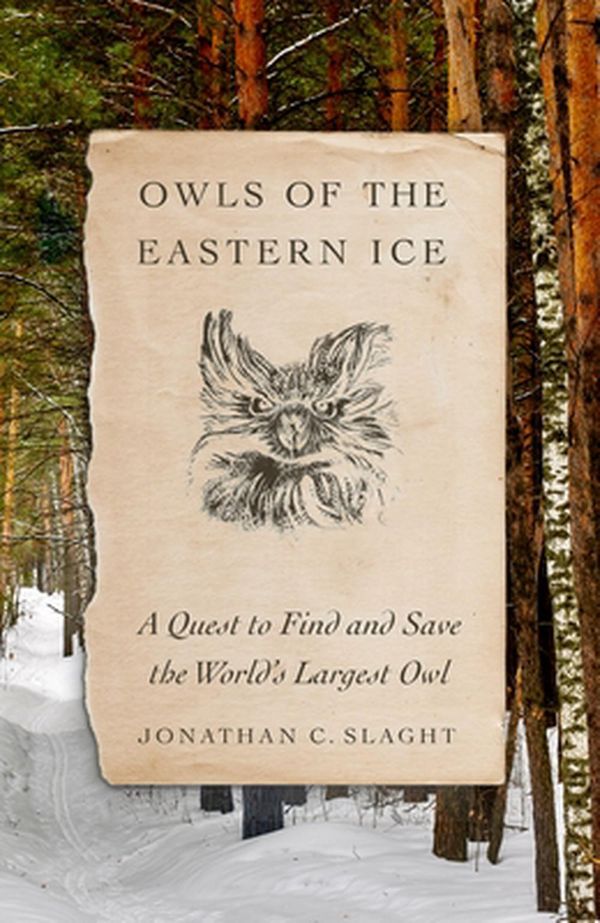 Cover Art for 9780374228484, Owls of the Eastern Ice: A Quest to Find and Save the World's Largest Owl by Jonathan C. Slaght