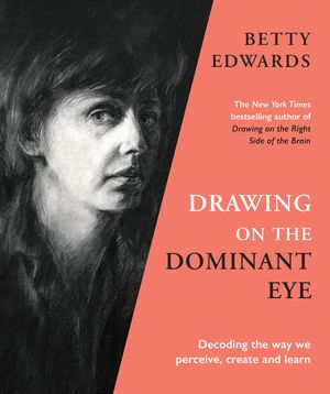 Cover Art for 9781788167932, Drawing on the Dominant Eye: Decoding the way we perceive, create and learn by Betty Edwards