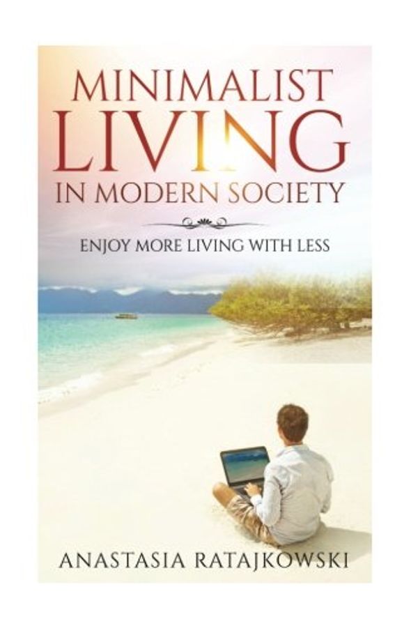 Cover Art for 9781548922580, Minimalist Living in Modern Society: Enjoy More Living With Less by Anastasia Ratajkowski