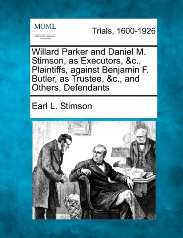 Cover Art for 9781275560680, Willard Parker and Daniel M. Stimson, as Executors, &C., Plaintiffs, Against Benjamin F. Butler, as Trustee, &C., and Others, Defendants by Earl L. Stimson