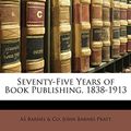 Cover Art for 9781149720073, Seventy-Five Years of Book Publishing, 1838-1913 by Barnes &. Co,, AS, John Barnes Pratt
