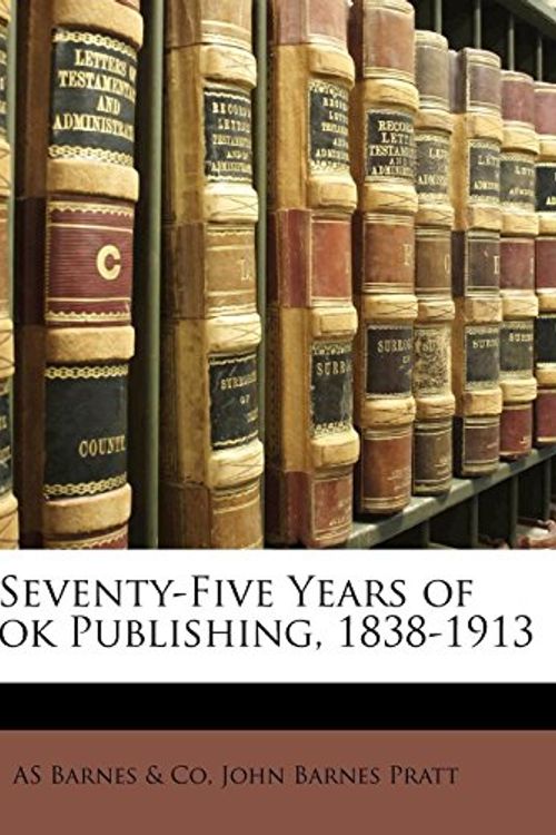 Cover Art for 9781149720073, Seventy-Five Years of Book Publishing, 1838-1913 by Barnes &. Co,, AS, John Barnes Pratt