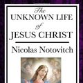 Cover Art for 9781604593662, The Unknown Life of Jesus by Nicolas Notovitch