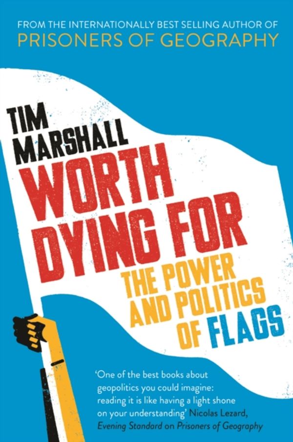 Cover Art for 9781783962815, Worth Dying forThe Power and Politics of Flags by Tim Marshall