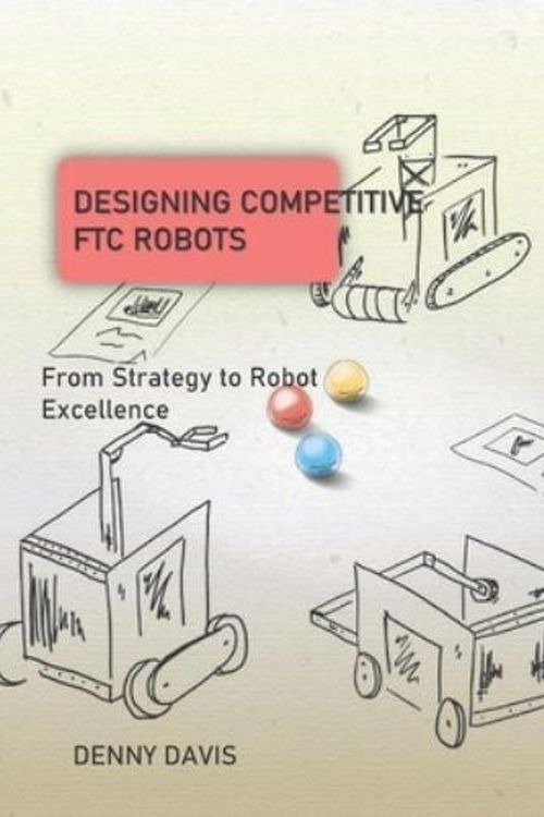 Cover Art for 9798464634183, Designing Competitive FTC Robots: From Strategy to Robot Excellence by Denny Davis