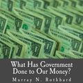 Cover Art for 9781479293162, What Has Government Done to Our Money? (Large Print Edition) by Murray N. Rothbard