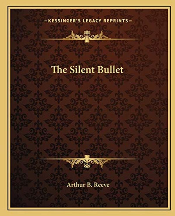 Cover Art for 9781162708348, The Silent Bullet by Arthur B. Reeve