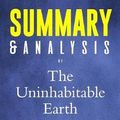 Cover Art for 9781799037538, Summary & Analysis of The Uninhabitable Earth: Life After Warming | A Guide to the Book by David Wallace-Wells by Zip Reads