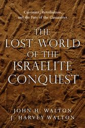 Cover Art for 9780830851843, The Lost World of the Israelite Conquest: Covenant, Retribution, and the Fate of the Canaanites by John H. Walton, J Harvey Walton