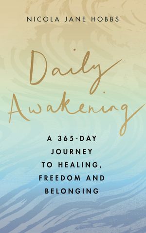 Cover Art for 9780349429434, Daily Awakening: A 365-day journey to healing, freedom and belonging by Nicola Jane Hobbs