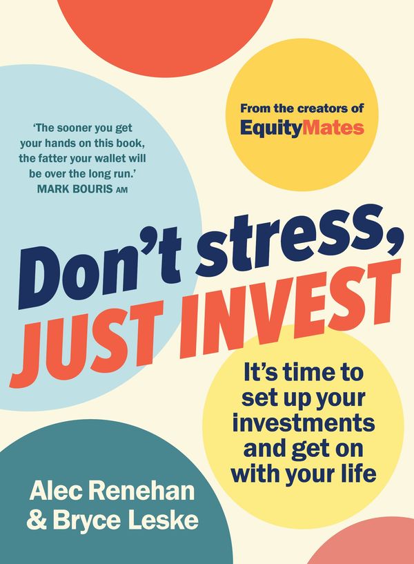 Cover Art for 9781761470462, Don't Stress, Just Invest: Set up your investments and get on with your life by Renehan, Alec, Leske, Bryce