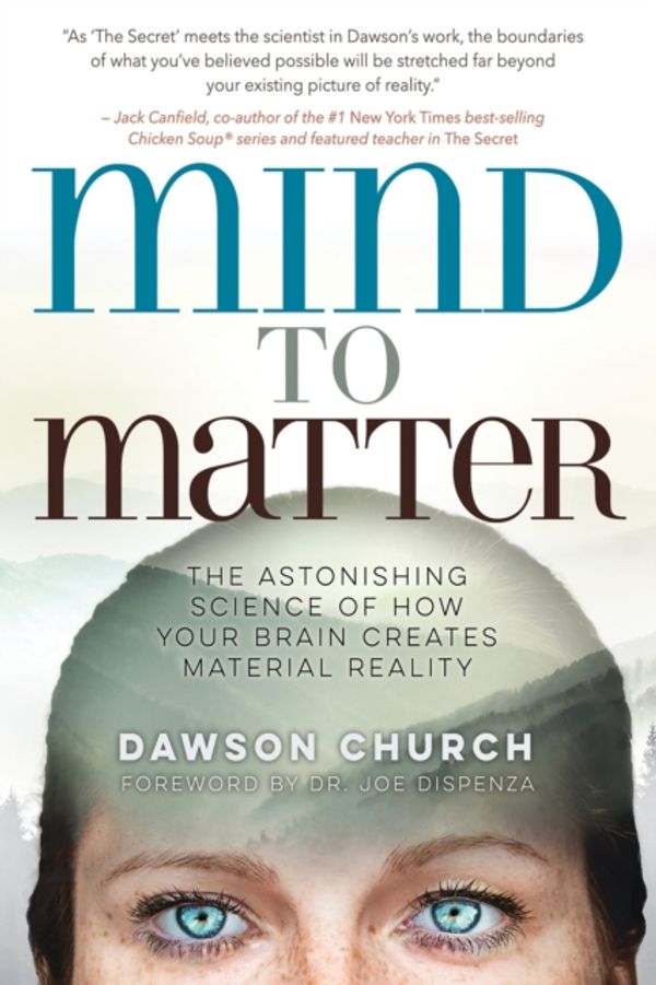 Cover Art for 9781401955236, Mind to MatterThe Astonishing Science of How Your Brain Creat... by Dawson Church