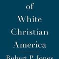 Cover Art for 9781501122323, The End of White Christian America by Robert P. Jones