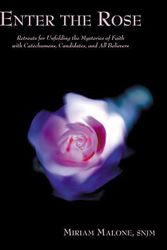 Cover Art for 9781584591474, Enter the Rose: Rtreats for Unfolding the Mysteries of Faith with Catechumens, Candidates, and All Believers by Miriam Malone